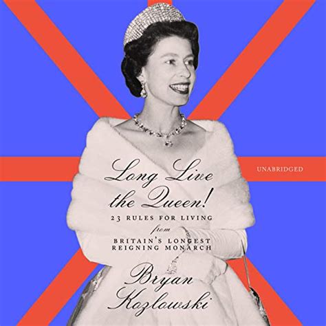 Long Live The Queen 23 Rules For Living From Britains Longest Reigning Monarch Audible Audio