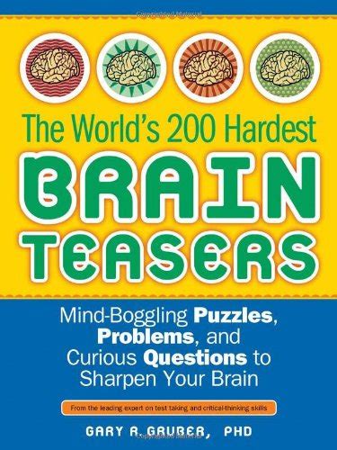 The Worlds 200 Hardest Brain Teasers Mind Boggling Puzzles Problems