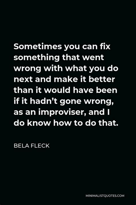 Bela Fleck Quote Sometimes You Can Fix Something That Went Wrong With