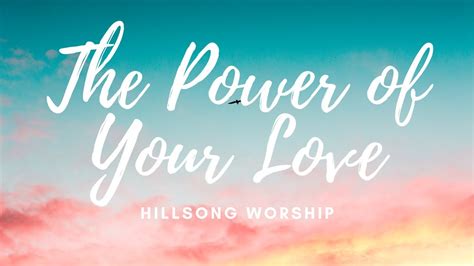 The Power Of Your Love Hillsong Worship Lyrics Chiara Estelle