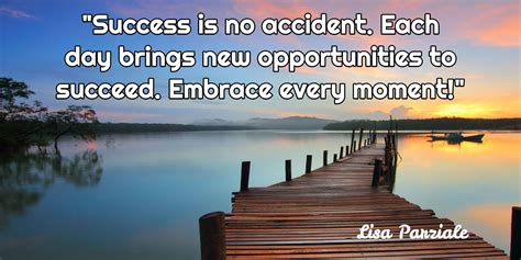 Share on facebook share on google plus share on twitter share on pinterest. Lisa Parziale / "Success is no accident. Each day brings new opportunities to succeed. Embrace ...