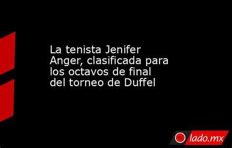 La Tenista Jenifer Anger Clasificada Para Los Octavos De Final Del Torneo De Duffel Ladomx