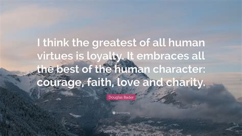 Douglas Bader Quote I Think The Greatest Of All Human Virtues Is