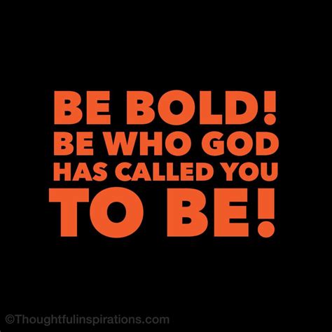 Be Bold And Be Who God Has Called You To Be Be Bold Quotes