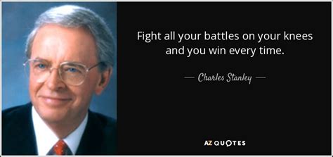 Charles Stanley Quote Fight All Your Battles On Your