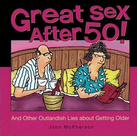 Great Sex After 50 And Other Outlandish Lies About Getting Older By