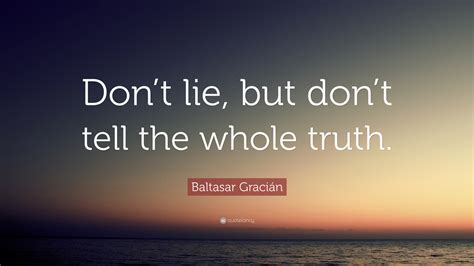 Baltasar Gracián Quote Dont Lie But Dont Tell The Whole Truth