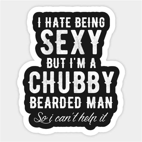 I Hate Being Sexy But Tm A Chubby Bearded Man So I Cant Help It