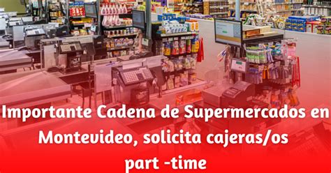 Importante Cadena De Supermercados En Montevideo Solicita Cajerasos