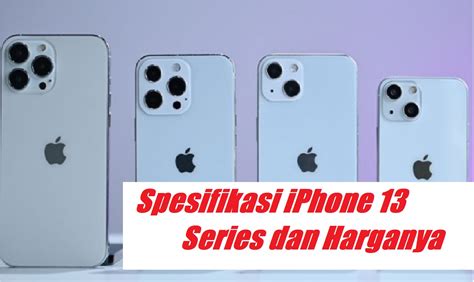 Spesifikasi Lengkap IPhone 13 Series Dan Harganya SimakTekno