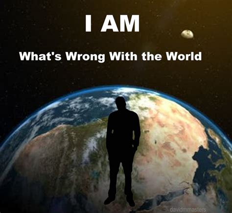 I Am Whats Wrong With The World David M Masters