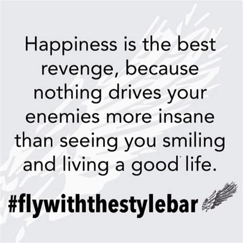Happiness Is The Best Revenge Because Nothing Drives Your Enemies More