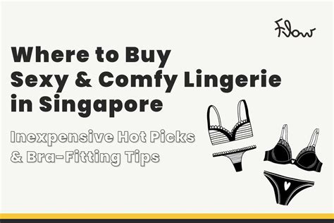 where to buy sexy and comfy lingerie in s pore inexpensive hot picks and bra fitting tips flow