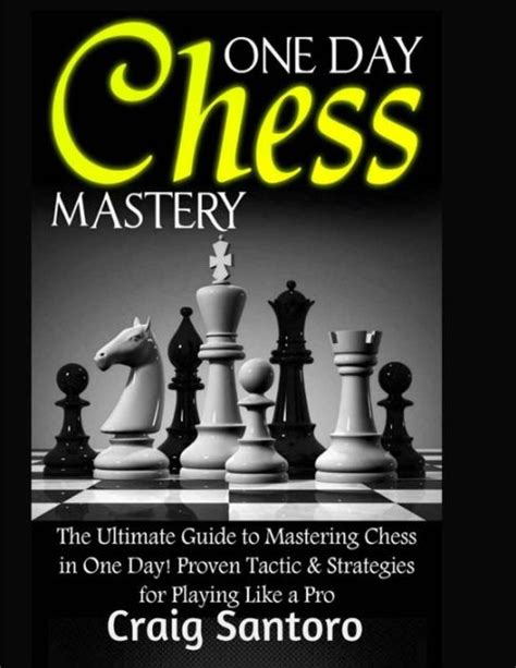 Chess One Day Chess Mastery The Ultimate Guide To Mastering Chess In
