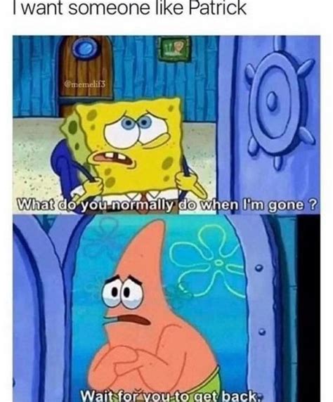Funny Spongebob Memes I Want Someone Like Patrick What Do You