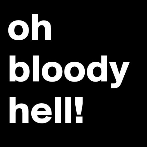 Oh Bloody Hell Post By Jaybyrd On Boldomatic