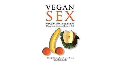 Vegan Sex Vegans Do It Better Dump Your Meds And Jump In Bed By Ellen Jaffe Jones