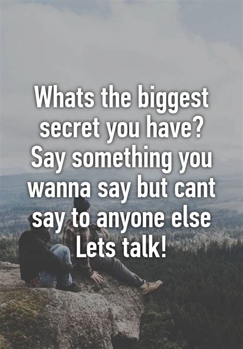 Whats The Biggest Secret You Have Say Something You Wanna Say But Cant