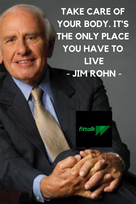 Take Care Of Your Body Its The Only Place You Have To Live Jim Rohn