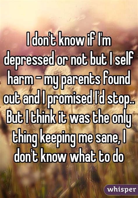 I Dont Know If Im Depressed Or Not But I Self Harm My Parents Found