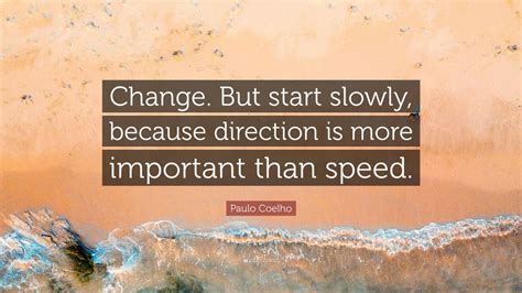 Paulo Coelho Quote “change But Start Slowly Because Direction Is