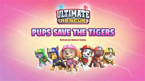 Ultimate Rescue Pups Save The Tigers Paw Patrol Wiki Fandom