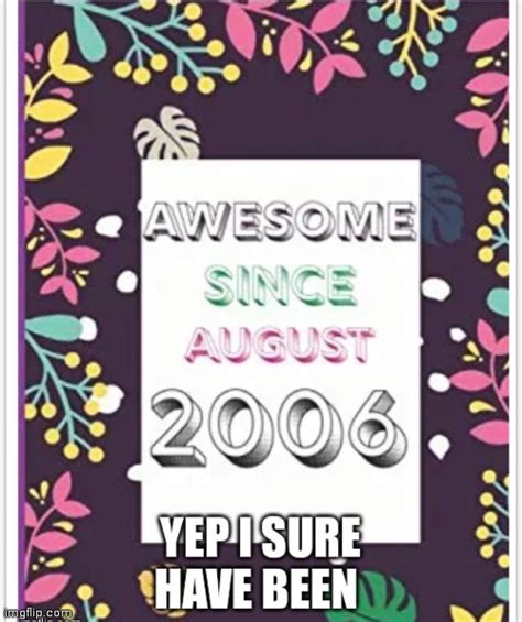 Awesome Since The Year I Was Born Imgflip