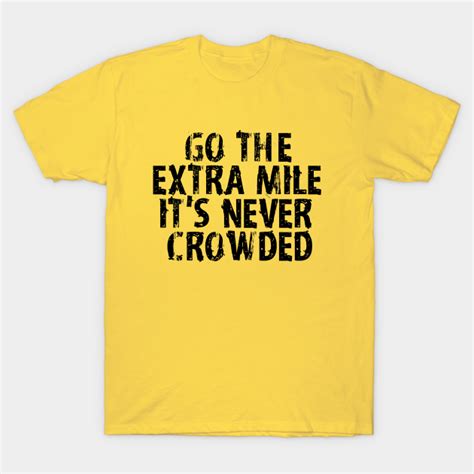 Go The Extra Mile Its Never Crowded Motivational Sayings T Shirt Teepublic