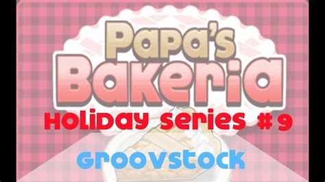 Papas Bakeria Holiday Series 9 Groovstock Youtube