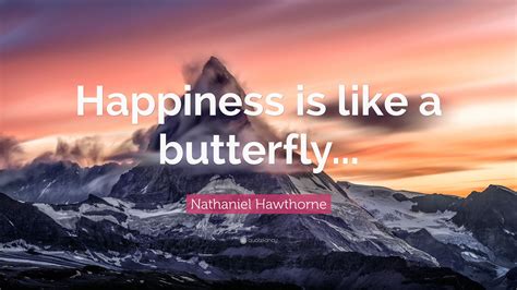 Nathaniel Hawthorne Quote Happiness Is Like A Butterfly