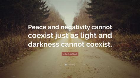 S N Goenka Quote Peace And Negativity Cannot Coexist Just As Light