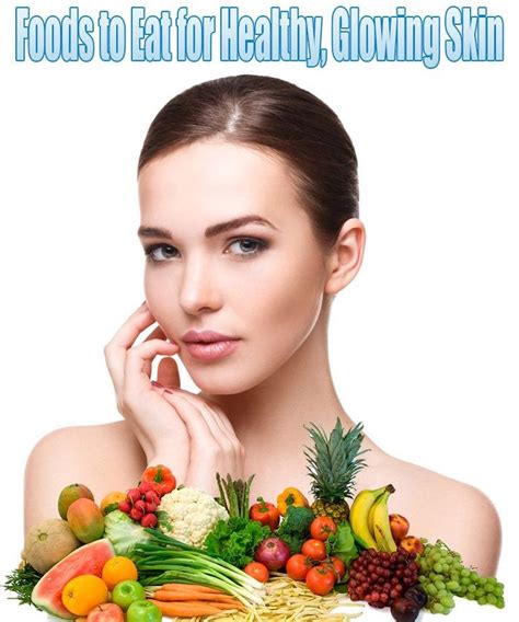 Foods To Eat For Healthy Glowing Skin Taking Good Care Of Your Skin Will Not Only Keep You In