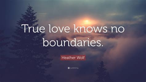Heather Wolf Quote True Love Knows No Boundaries