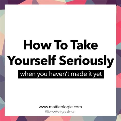 How To Take Yourself Seriously When You Havent Made It Yet Truer
