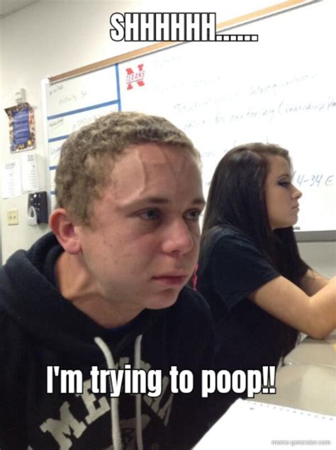 Shhhhhh Im Trying To Poop Meme Generator
