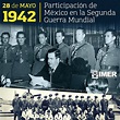 28 de mayo de 1942: Participación de México en la Segunda Guerra ...