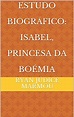 Estudo Biográfico: Isabel, Princesa da Boémia - eBook, Resumo, Ler ...