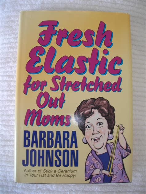 Fresh Elastic For Stretched Out Moms Barbara Johnson 9780739432525 Books