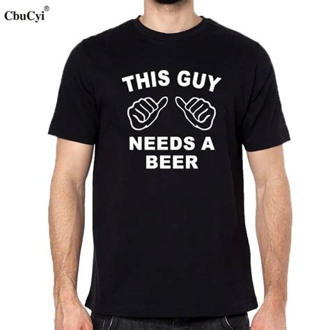 This Guy Needs A Beer Funny T Shirts Fashion Men T Shirt Drinking