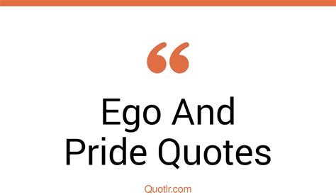 32 Strong Ego And Pride Quotes That Will Unlock Your True Potential