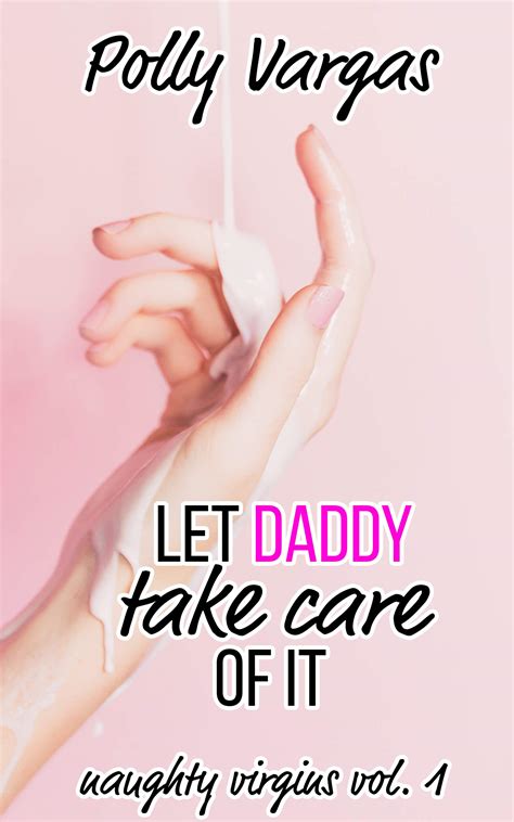 Let Daddy Take Care Of It Naughty Virgins Book 1 By Polly Vargas Goodreads