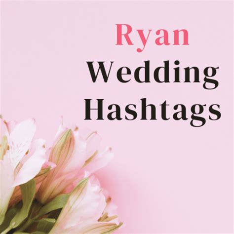 200 Best Ryan Wedding Hashtags Weddings And Brides