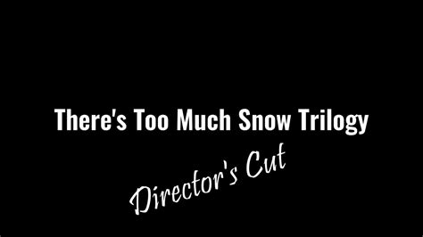 Theres Too Much Snow The Full Trilogy Youtube