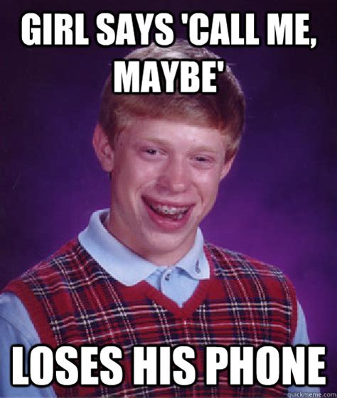 Girl Says Call Me Maybe Loses His Phone Bad Luck Brian Quickmeme