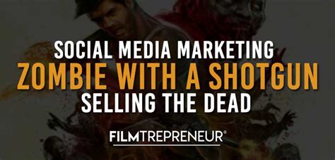 Social Media Marketing Selling Zombie With A Shotgun Filmtrepreneur®