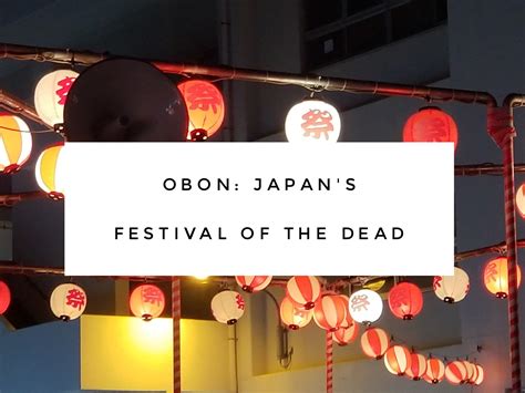 What Is Obon Japans Festival Of The Dead Festival Of The Dead