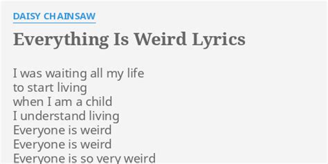 Everything Is Weird Lyrics By Daisy Chainsaw I Was Waiting All