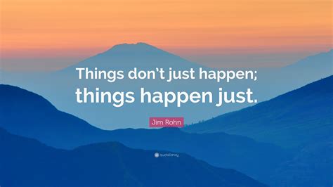 Jim Rohn Quote “things Dont Just Happen Things Happen Just”