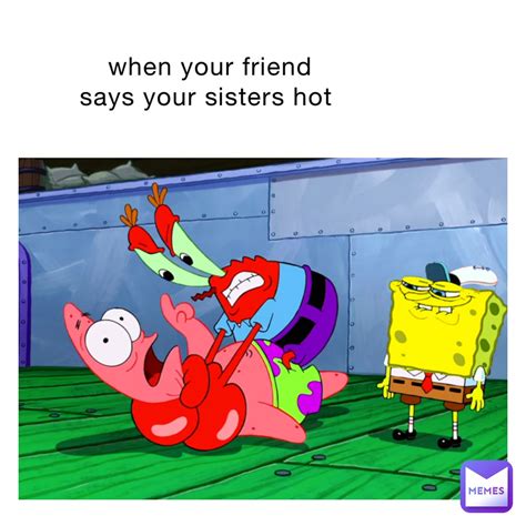 when your friend says your sisters hot pixlninjayt memes