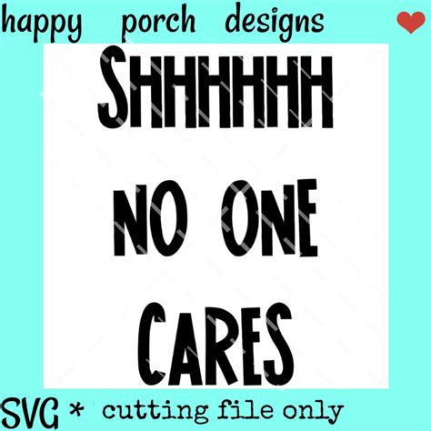 Shhh No One Cares Svg Png Dxf Cut File Funny Svg Sarcastic Etsy